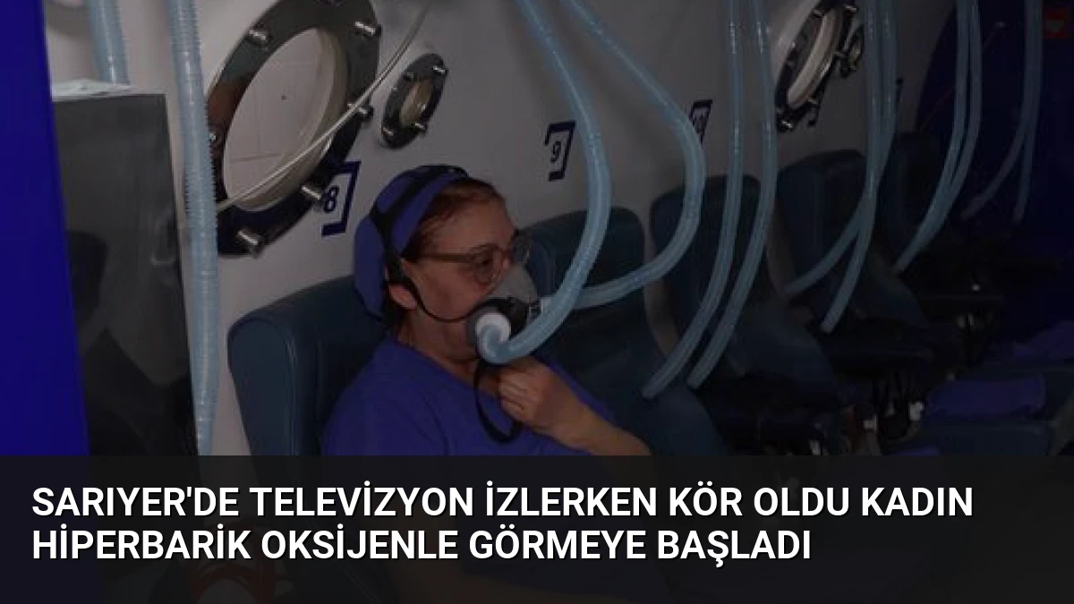 Sarıyer’de Televizyon İzlerken Kör Oldu Kadın Hiperbarik Oksijenle Görmeye Başladı