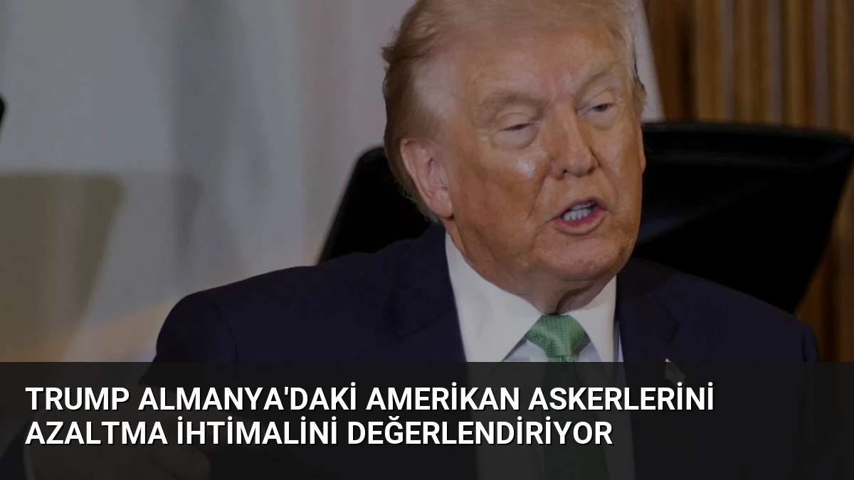 Trump Almanya’daki Amerikan Askerlerini Azaltma İhtimalini Değerlendiriyor