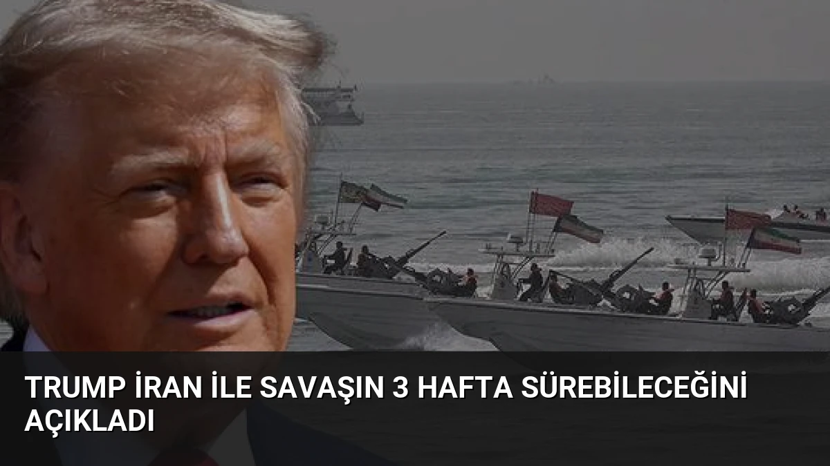 Trump İran İle Savaşın 3 Hafta Sürebileceğini Açıkladı