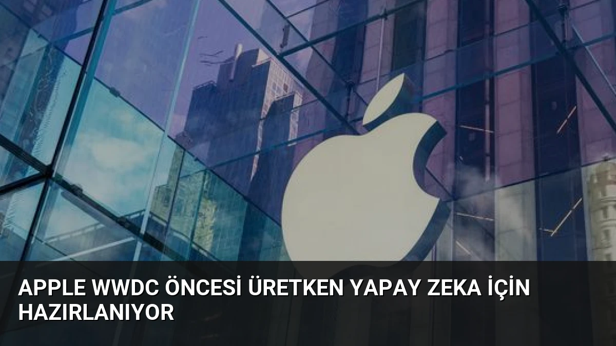 Apple WWDC Öncesi Üretken Yapay Zeka İçin Hazırlanıyor