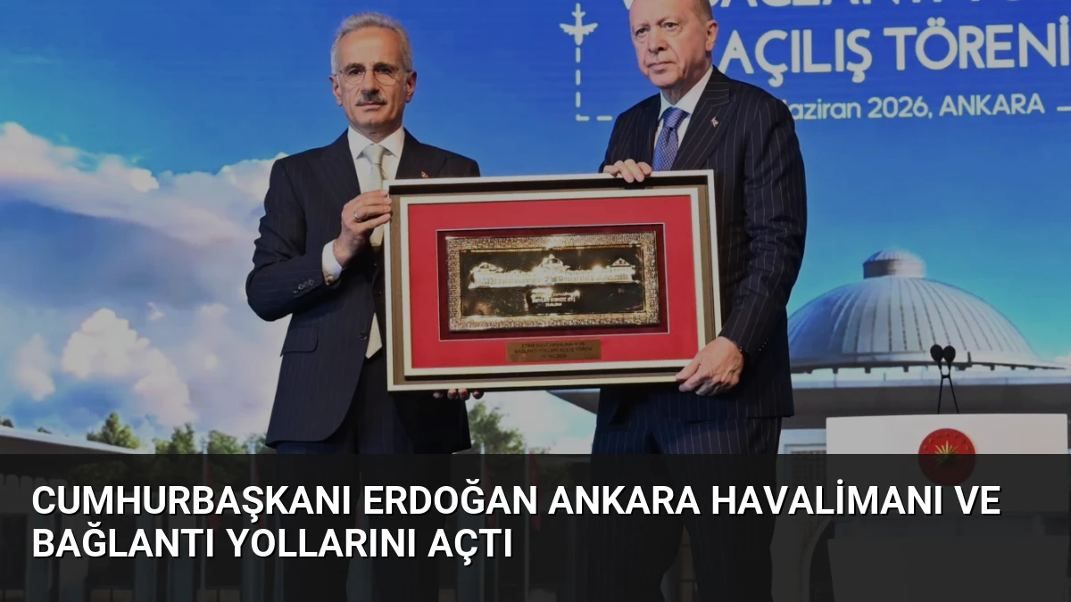 Cumhurbaşkanı Erdoğan Ankara Havalimanı ve Bağlantı Yollarını Açtı