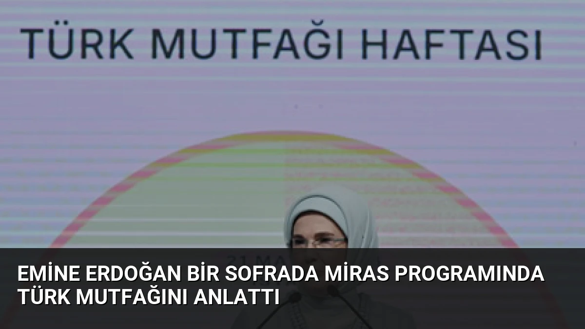 Emine Erdoğan Bir Sofrada Miras Programında Türk Mutfağını Anlattı