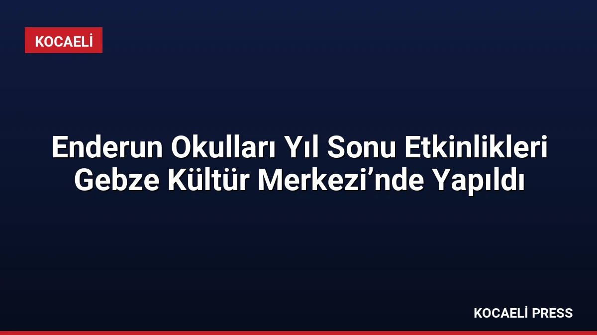 Enderun Okulları Yıl Sonu Etkinlikleri Gebze Kültür Merkezi’nde Yapıldı