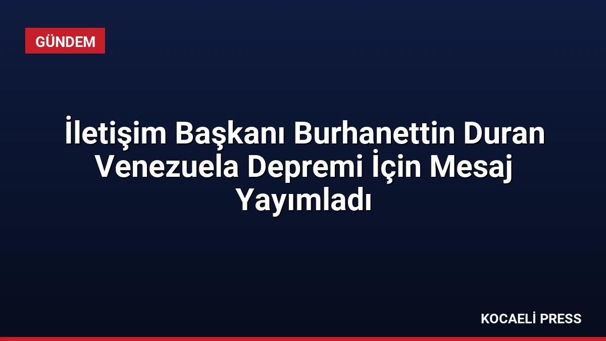 İletişim Başkanı Burhanettin Duran Venezuela Depremi İçin Mesaj Yayımladı