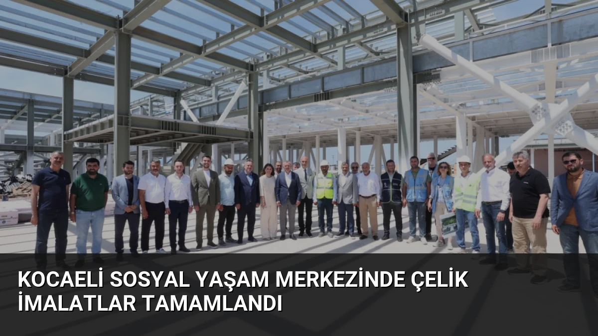 Kocaeli Sosyal Yaşam Merkezinde Çelik İmalatlar Tamamlandı