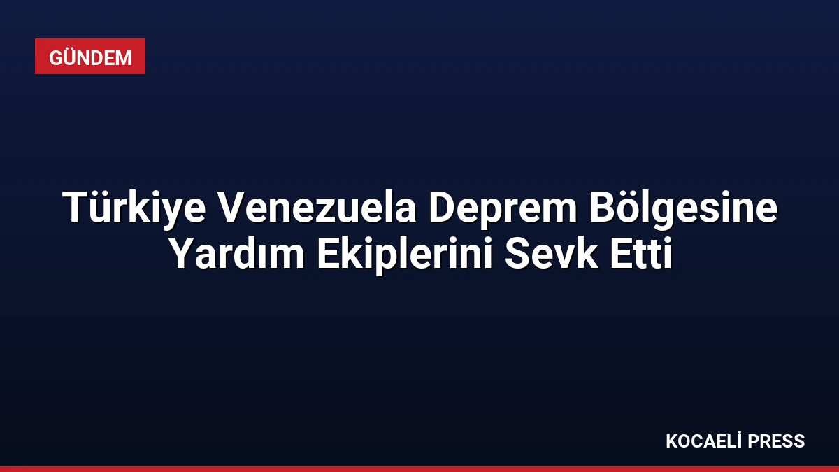 Türkiye Venezuela Deprem Bölgesine Yardım Ekiplerini Sevk Etti