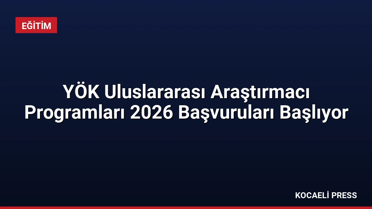 YÖK Uluslararası Araştırmacı Programları 2026 Başvuruları Başlıyor
