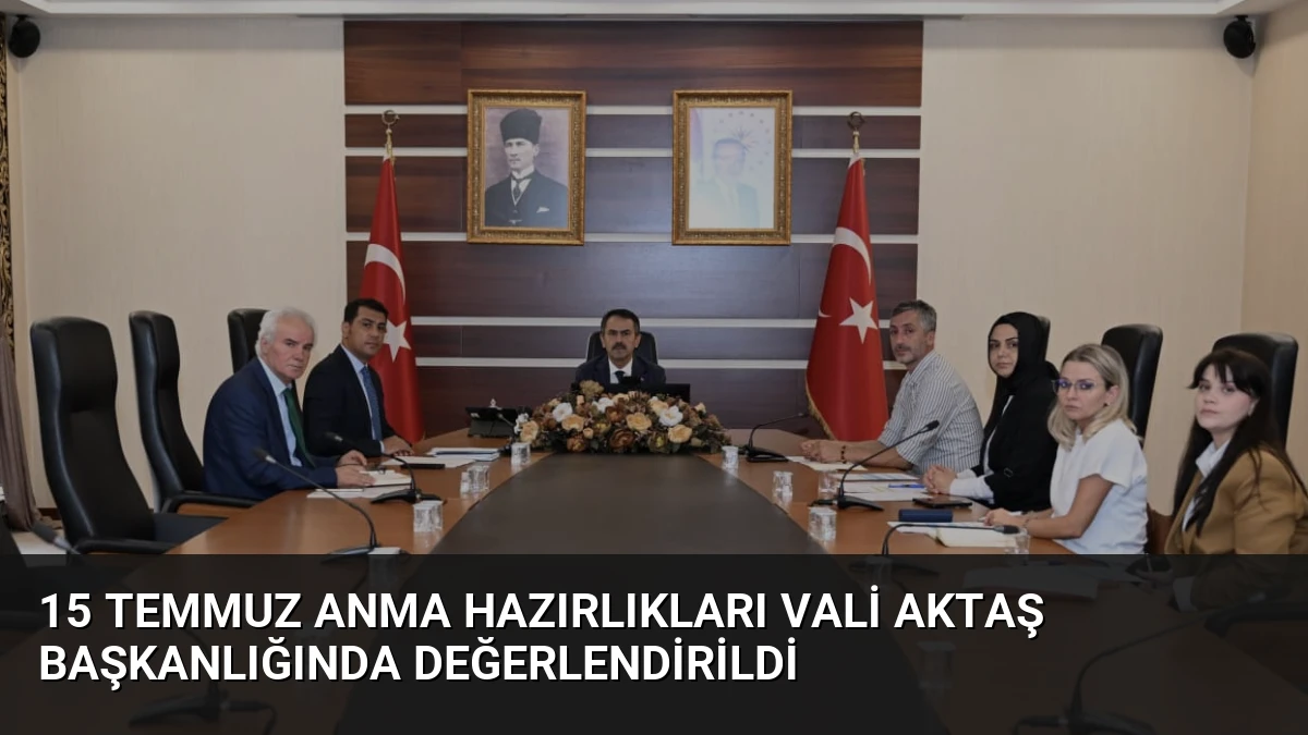 15 Temmuz Anma Hazırlıkları Vali Aktaş Başkanlığında Değerlendirildi