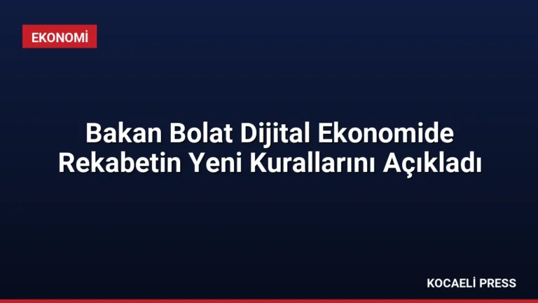 Bakan Bolat Dijital Ekonomide Rekabetin Yeni Kurallarını Açıkladı