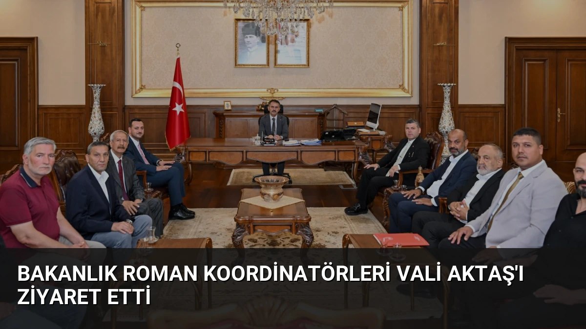 Bakanlık Roman Koordinatörleri Vali Aktaş’ı Ziyaret Etti