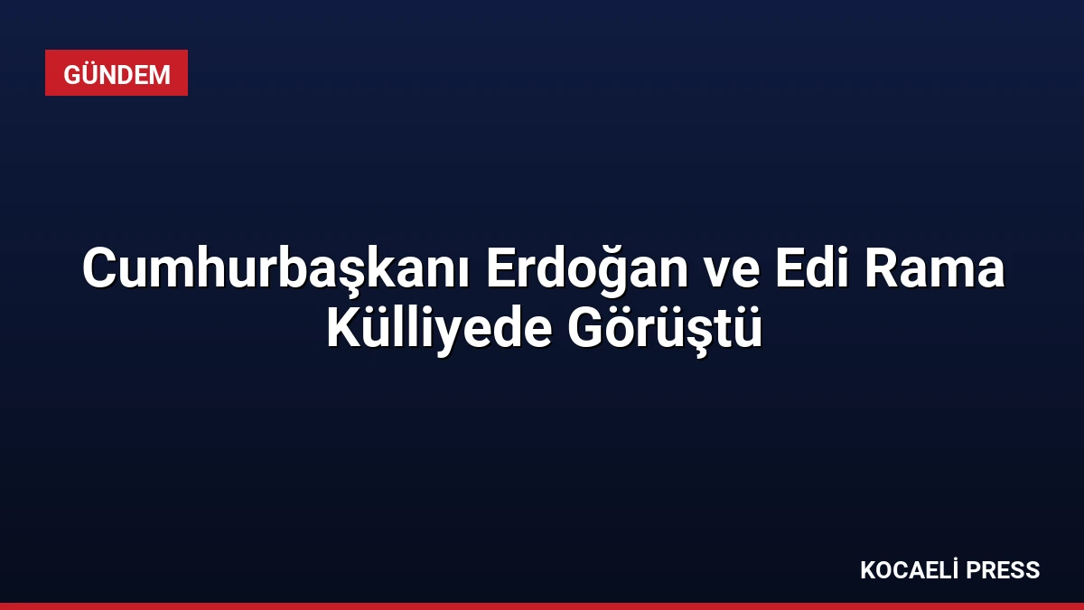 Cumhurbaşkanı Erdoğan ve Edi Rama Külliyede Görüştü