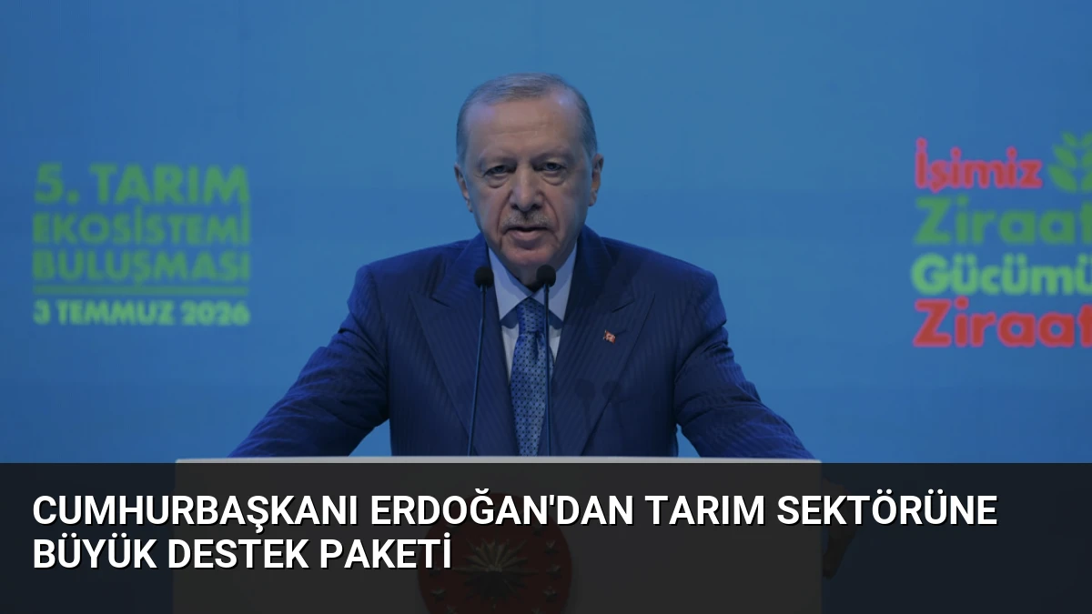 Cumhurbaşkanı Erdoğan’dan Tarım Sektörüne Büyük Destek Paketi