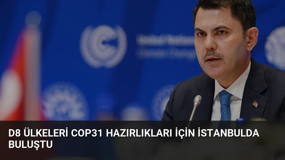 D8 ülkeleri COP31 hazırlıkları için İstanbulda buluştu