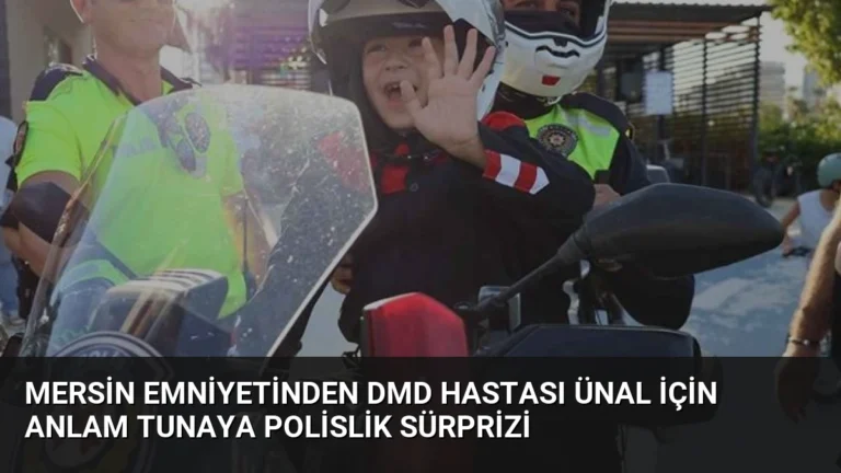 Mersin Emniyetinden DMD Hastası Ünal İçin Anlam Tunaya Polislik Sürprizi