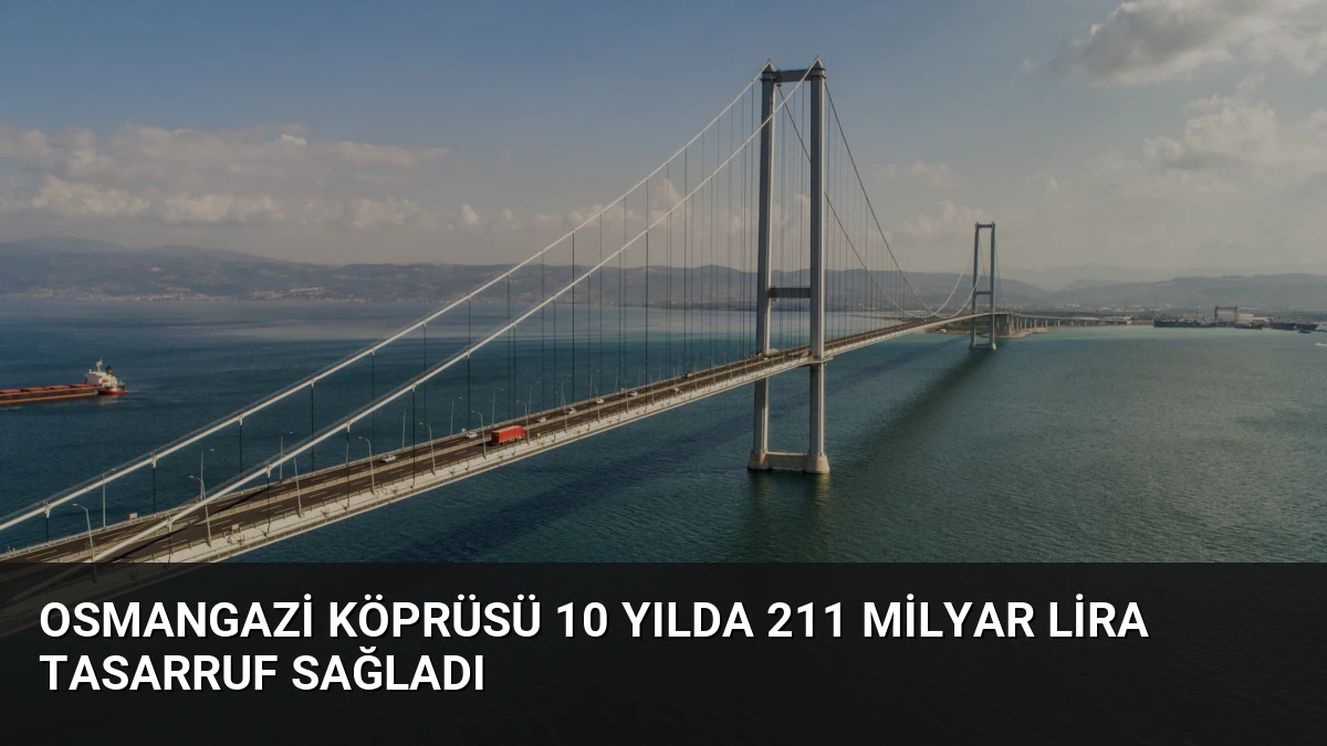 Osmangazi Köprüsü 10 Yılda 211 Milyar Lira Tasarruf Sağladı
