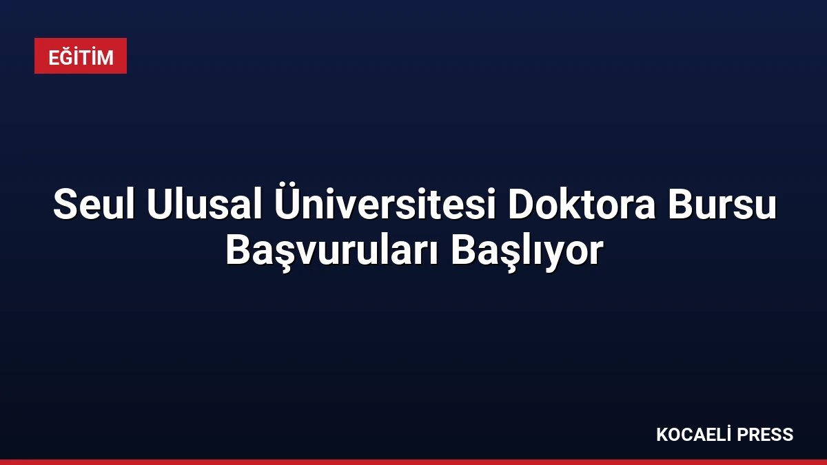 Seul Ulusal Üniversitesi Doktora Bursu Başvuruları Başlıyor
