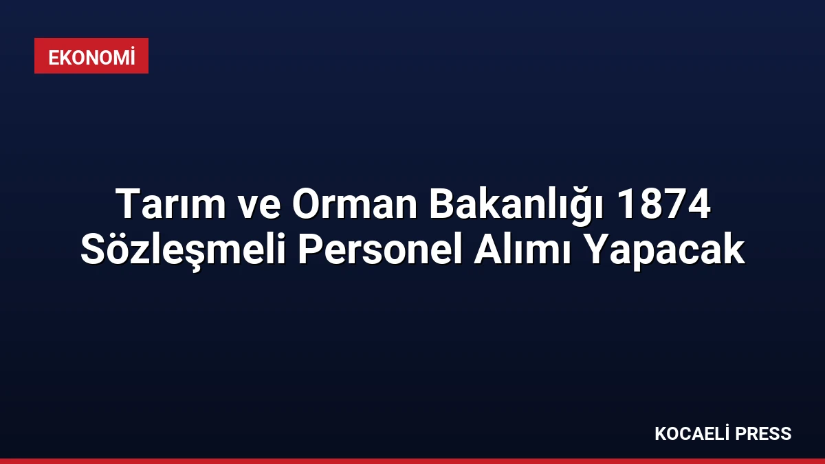 Tarım ve Orman Bakanlığı 1874 Sözleşmeli Personel Alımı Yapacak