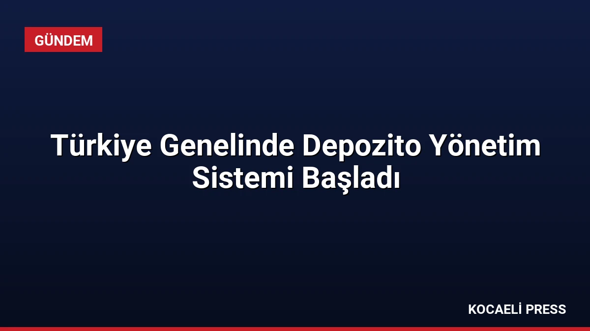 Türkiye Genelinde Depozito Yönetim Sistemi Başladı