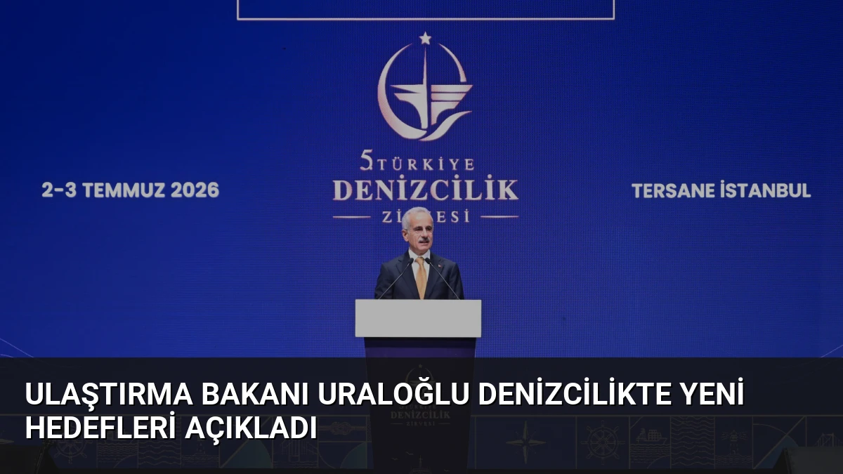 Ulaştırma Bakanı Uraloğlu Denizcilikte Yeni Hedefleri Açıkladı