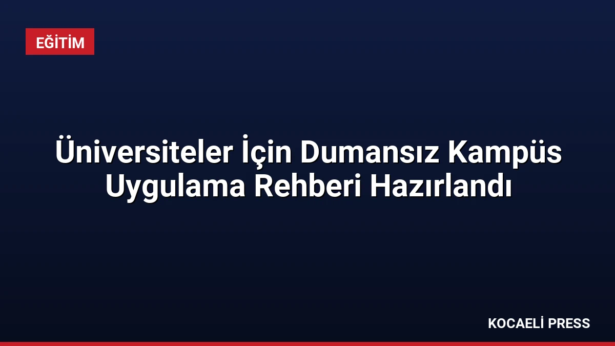 Üniversiteler İçin Dumansız Kampüs Uygulama Rehberi Hazırlandı