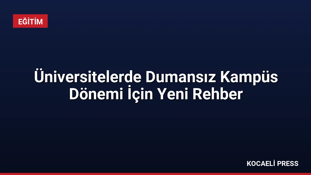 Üniversitelerde Dumansız Kampüs Dönemi İçin Yeni Rehber