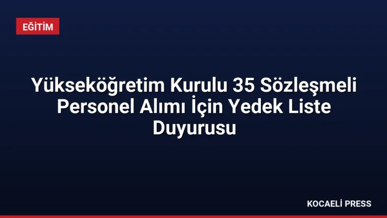Yükseköğretim Kurulu 35 Sözleşmeli Personel Alımı İçin Yedek Liste Duyurusu