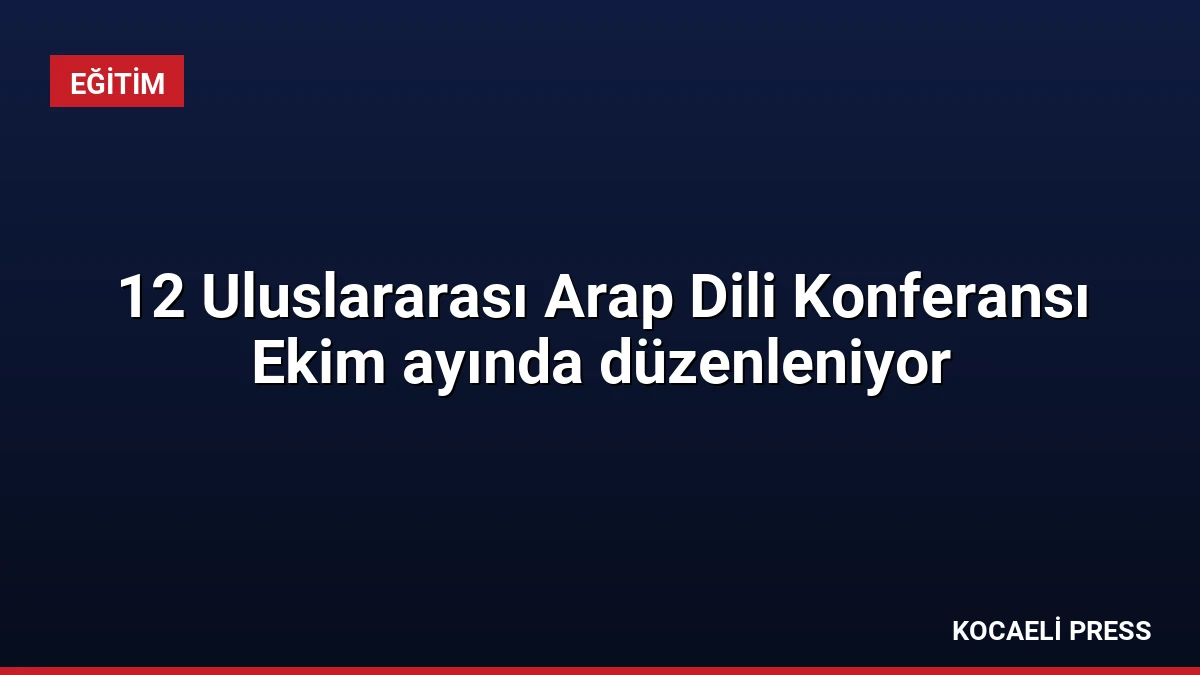 12 Uluslararası Arap Dili Konferansı Ekim ayında düzenleniyor