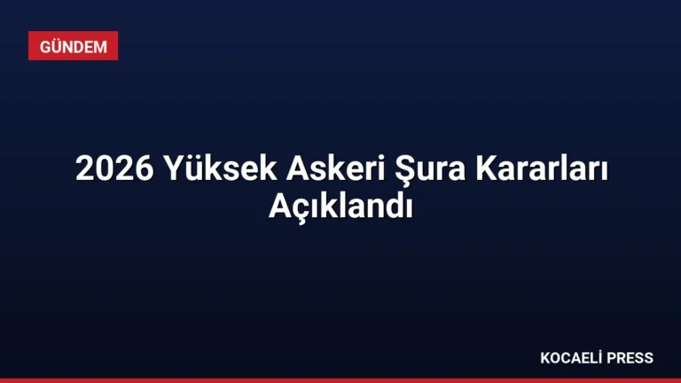 2026 Yüksek Askeri Şura Kararları Açıklandı