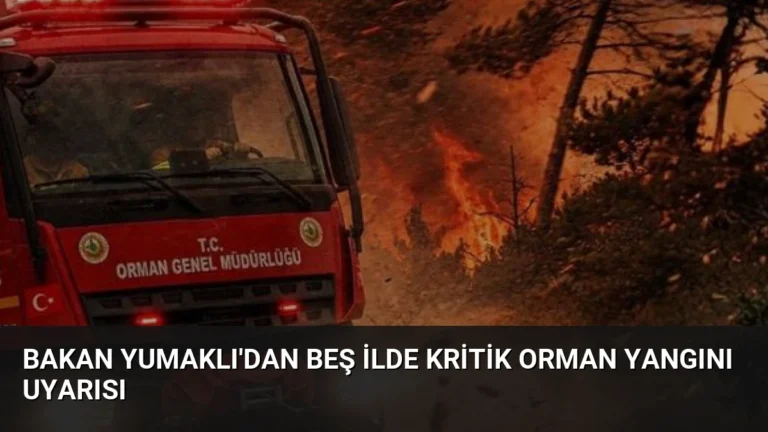 Bakan Yumaklı’dan Beş İlde Kritik Orman Yangını Uyarısı