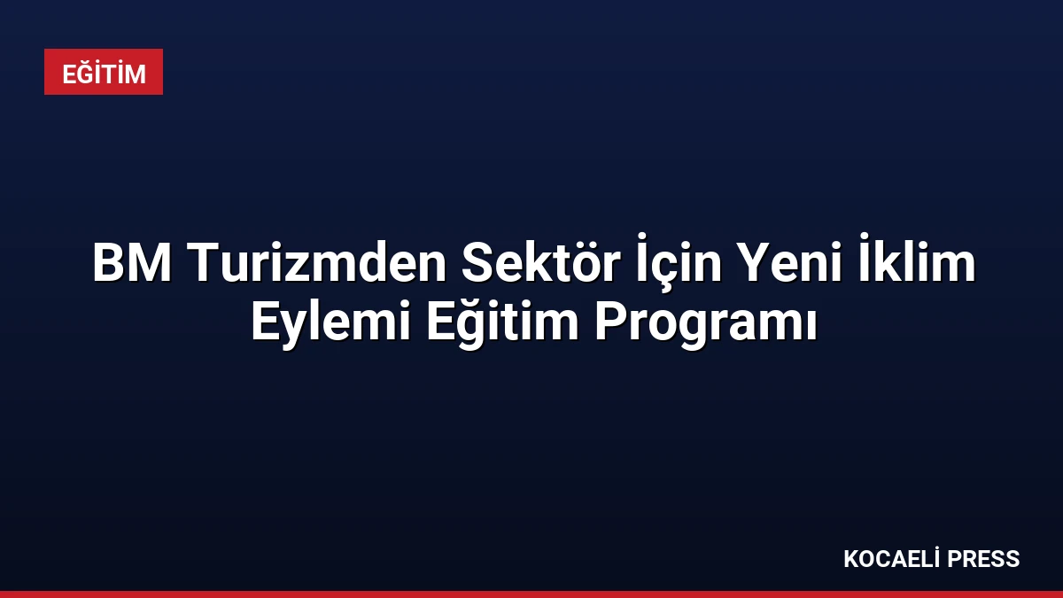 BM Turizmden Sektör İçin Yeni İklim Eylemi Eğitim Programı