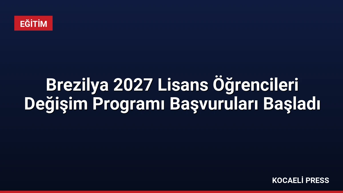 Brezilya 2027 Lisans Öğrencileri Değişim Programı Başvuruları Başladı