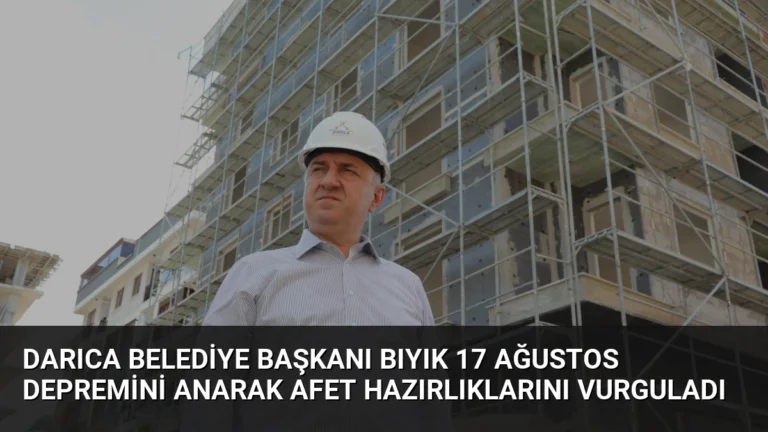 Darıca Belediye Başkanı Bıyık 17 Ağustos Depremini Anarak Afet Hazırlıklarını Vurguladı