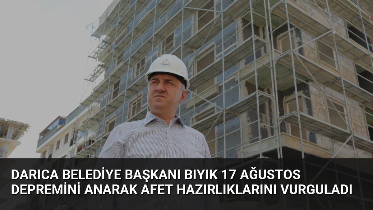 Darıca Belediye Başkanı Bıyık 17 Ağustos Depremini Anarak Afet Hazırlıklarını Vurguladı