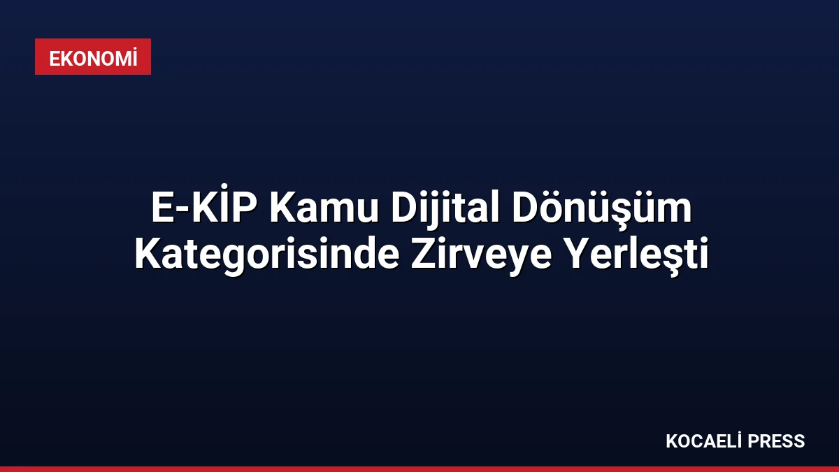 E-KİP Kamu Dijital Dönüşüm Kategorisinde Zirveye Yerleşti