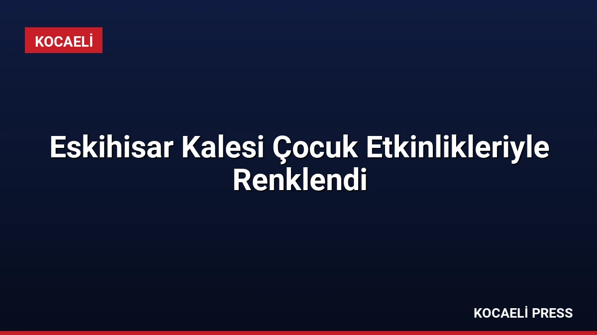 Eskihisar Kalesi Çocuk Etkinlikleriyle Renklendi