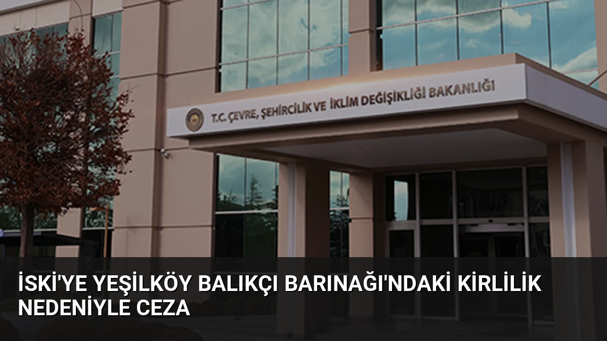 İSKİ’ye Yeşilköy Balıkçı Barınağı’ndaki kirlilik nedeniyle ceza