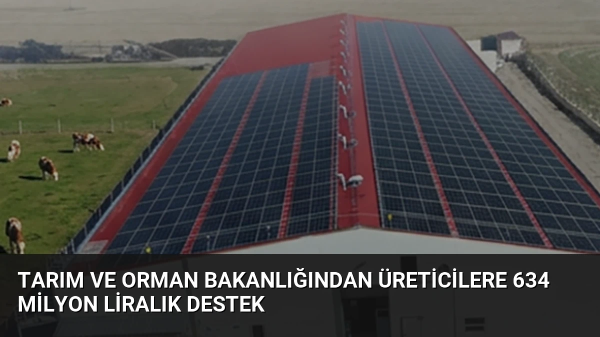 Tarım ve Orman Bakanlığından üreticilere 634 milyon liralık destek