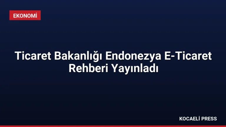 Ticaret Bakanlığı Endonezya E-Ticaret Rehberi Yayınladı