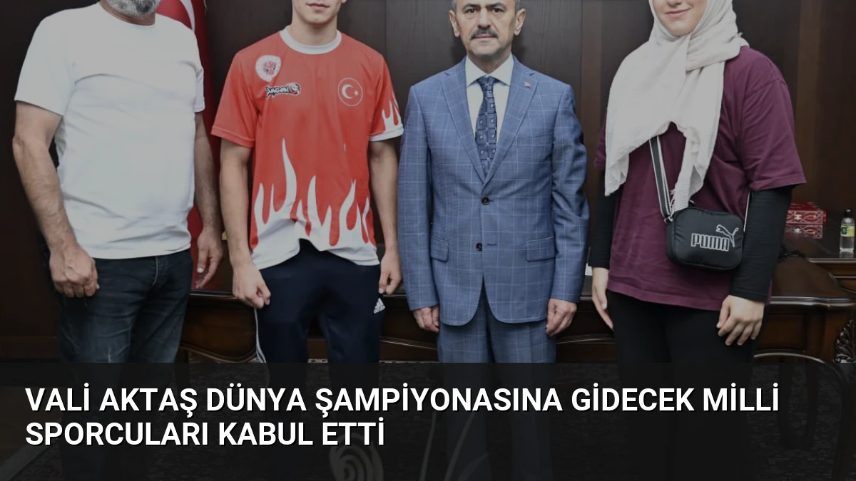 Vali Aktaş Dünya Şampiyonasına Gidecek Milli Sporcuları Kabul Etti