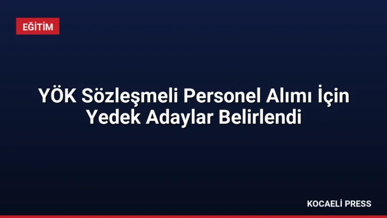 YÖK Sözleşmeli Personel Alımı İçin Yedek Adaylar Belirlendi
