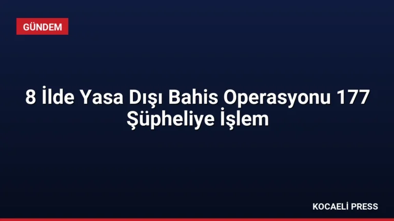 8 İlde Yasa Dışı Bahis Operasyonu 177 Şüpheliye İşlem