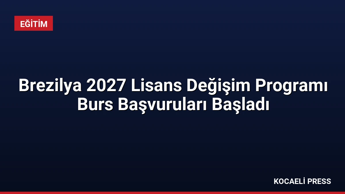 Brezilya 2027 Lisans Değişim Programı Burs Başvuruları Başladı