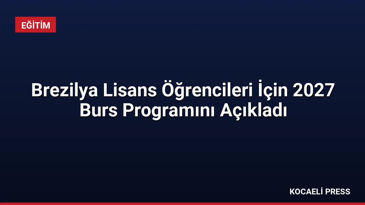 Brezilya Lisans Öğrencileri İçin 2027 Burs Programını Açıkladı