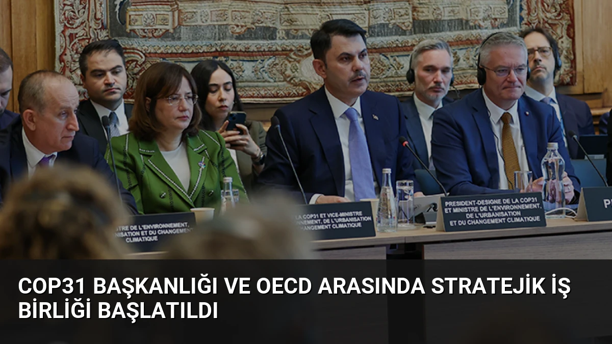 COP31 Başkanlığı ve OECD Arasında Stratejik İş Birliği Başlatıldı