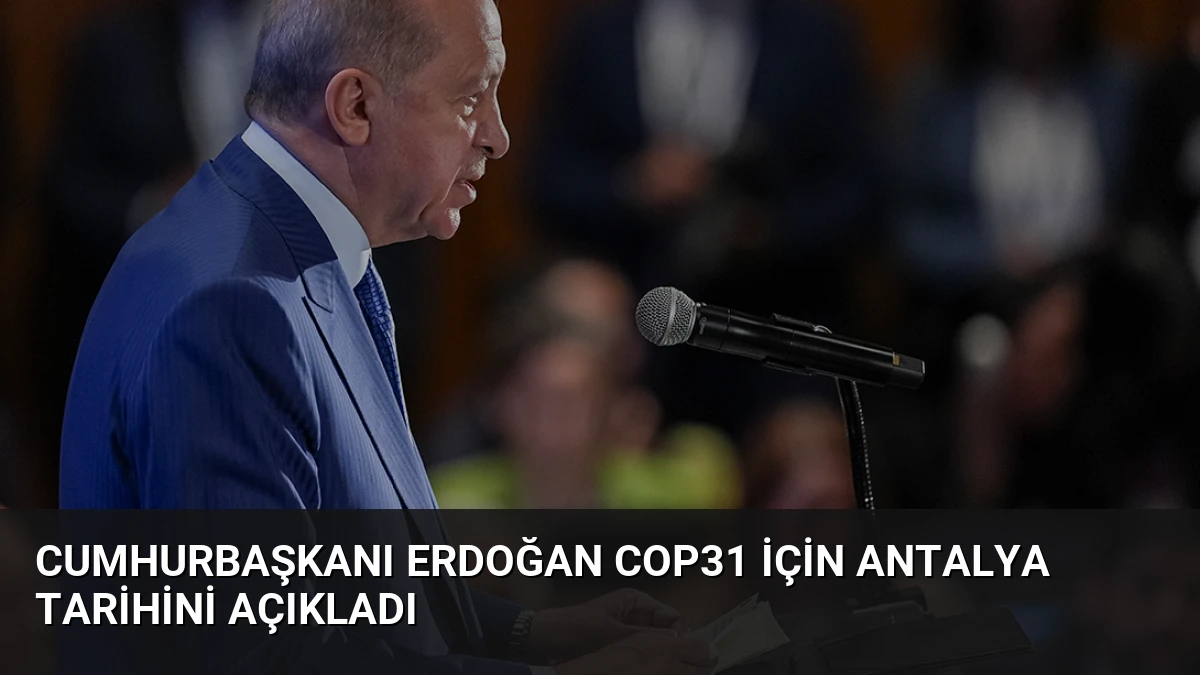 Cumhurbaşkanı Erdoğan COP31 İçin Antalya Tarihini Açıkladı