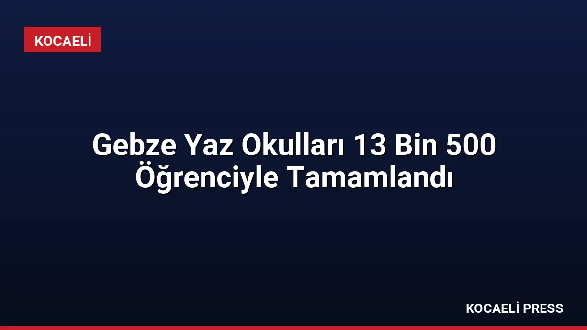 Gebze Yaz Okulları 13 Bin 500 Öğrenciyle Tamamlandı