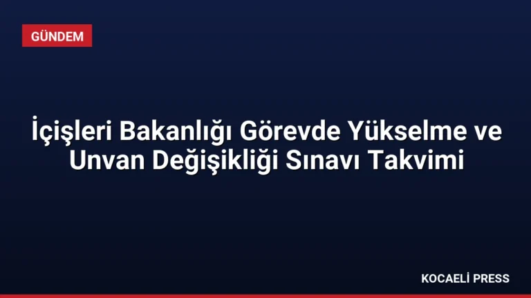 İçişleri Bakanlığı Görevde Yükselme ve Unvan Değişikliği Sınavı Takvimi