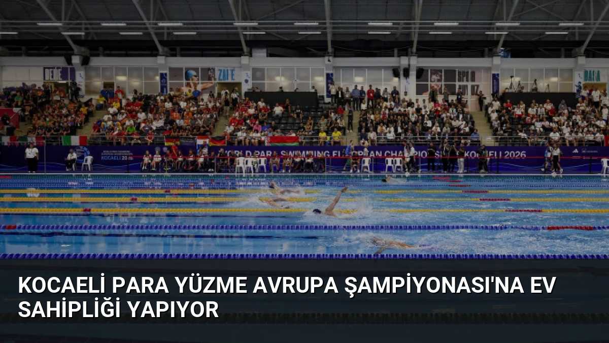 Kocaeli Para Yüzme Avrupa Şampiyonası’na Ev Sahipliği Yapıyor