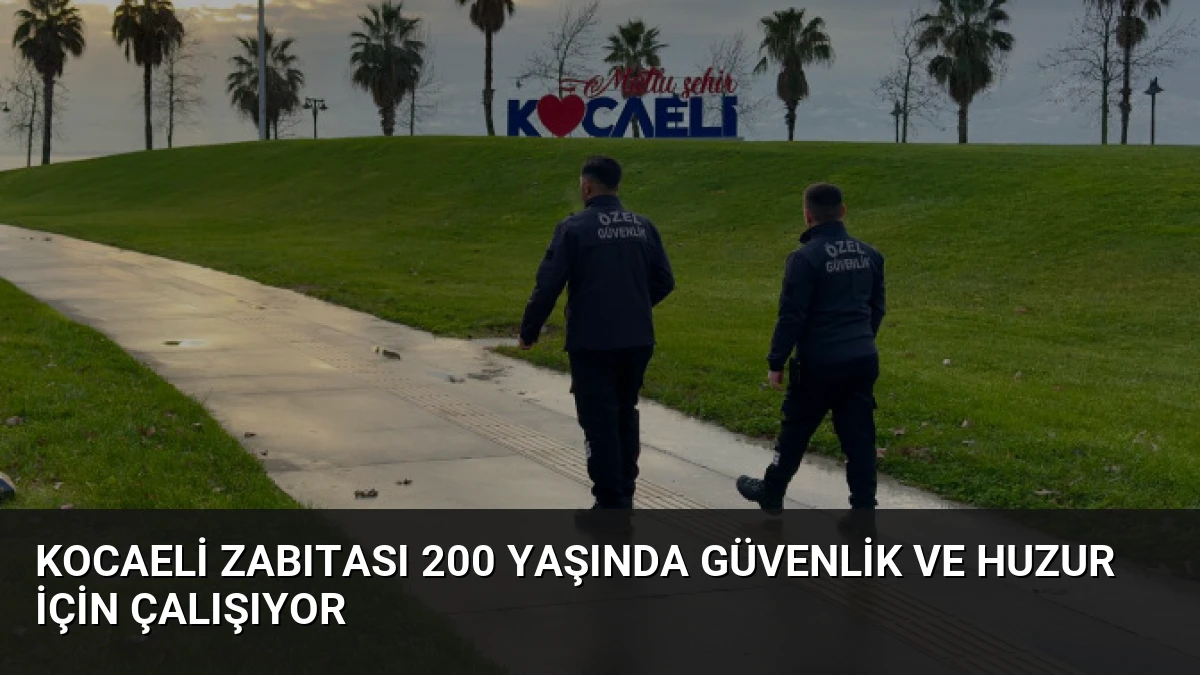 Kocaeli Zabıtası 200 Yaşında Güvenlik ve Huzur İçin Çalışıyor