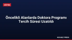 Öncelikli Alanlarda Doktora Programı Tercih Süresi Uzatıldı